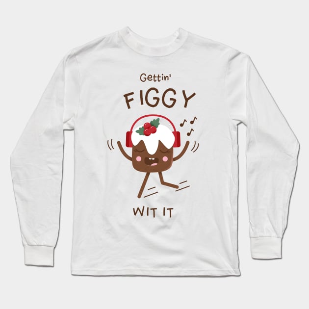Gettin' Figgy Wit it | Cute Figgy Pudding Character Design Long Sleeve T-Shirt by MedleyDesigns67